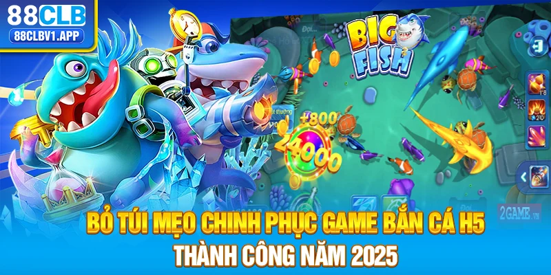 Bỏ túi mẹo chinh phục game bắn cá H5 thành công năm 2025