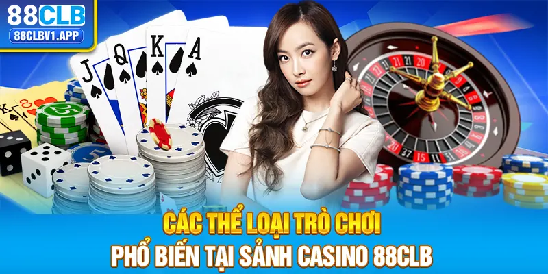 Các thể loại trò chơi phổ biến tại sảnh casino 88CLB