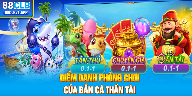 Điểm danh phòng chơi của bắn cá Thần Tài