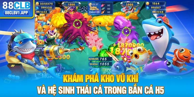 Khám phá kho vũ khí và hệ sinh thái cá trong bắn cá H5