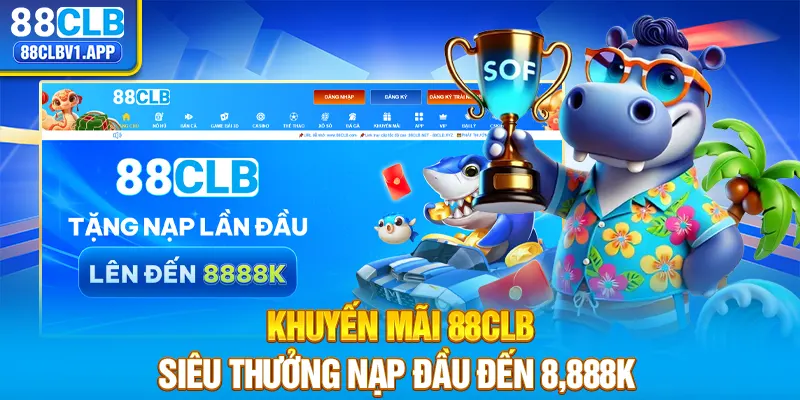 Khuyến mãi 88CLB siêu thưởng nạp đầu đến 8,888K