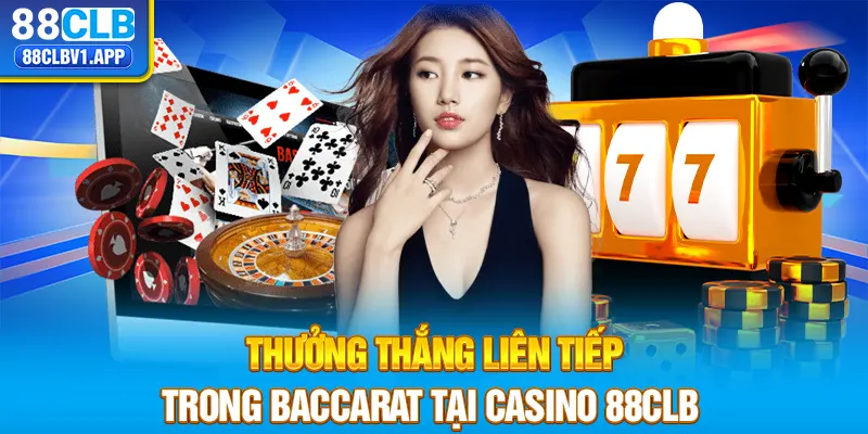 Thưởng thắng liên tiếp trong Baccarat tại casino 88CLB